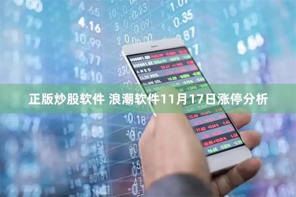正版炒股软件 浪潮软件11月17日涨停分析