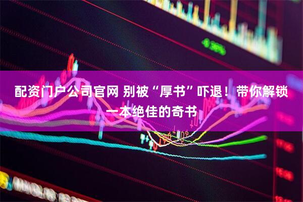 配资门户公司官网 别被“厚书”吓退！带你解锁一本绝佳的奇书